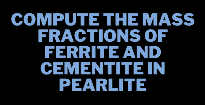 Compute the mass fractions of ferrite and cementite in pearlite