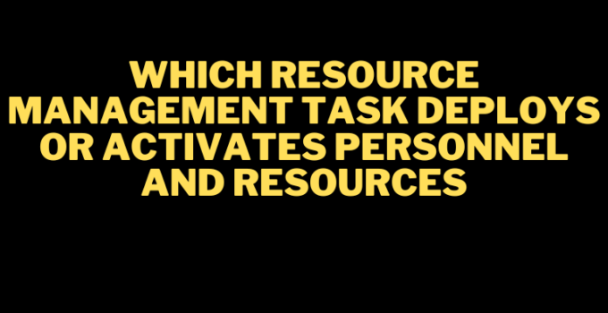 which resource management task deploys or activates personnel and resources