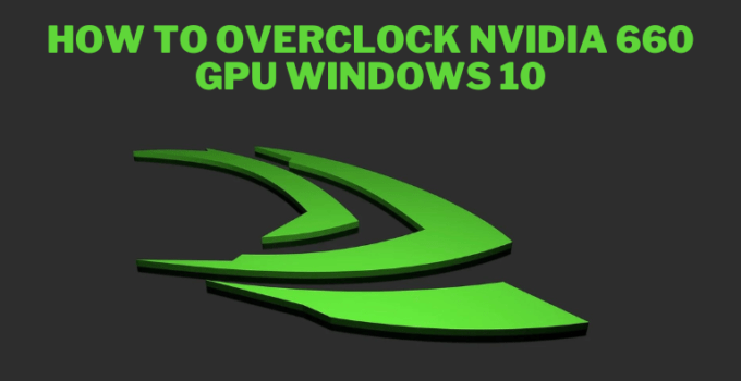 How to overclock Nvidia 660 GPU Windows 10
